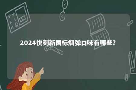 2024悦刻新国标烟弹口味有哪些？ 